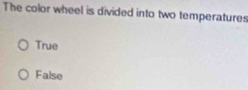 The color wheel is divided into two temperatures
True
False