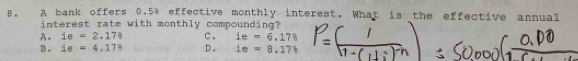 A bank offers 0.5% effective monthly interest. What is the effective annual
interest rate with monthly compounding?
A. ie=2.17 C. ie=6.178
B. ie=4.17? D. ie=8.171