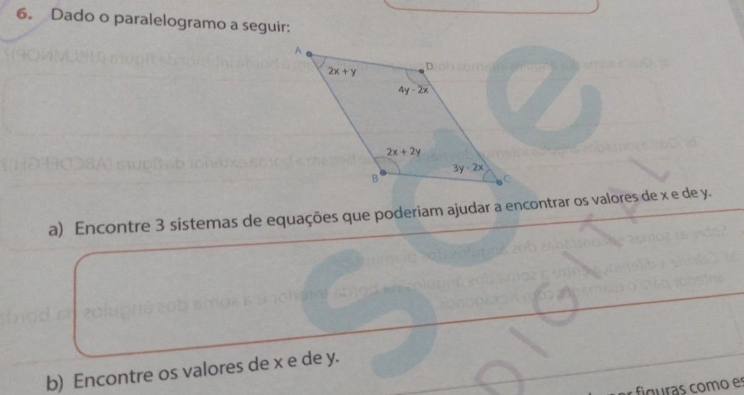 Dado o paralelogramo a seguir:
a) Encontre 3 sistemas de equações que poderiam ajudar a encontrar os valores de x e de y.
b) Encontre os valores de x e de y.