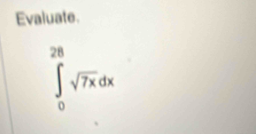 Evaluate.
∈tlimits _0^((28)sqrt 7x)dx