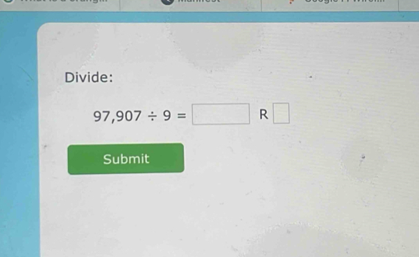 Divide:
97,907/ 9=□ R □ 
Submit