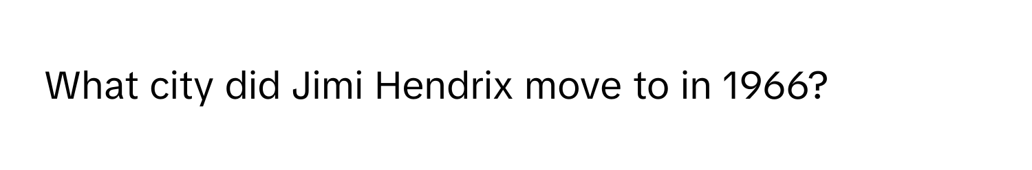 What city did Jimi Hendrix move to in 1966?