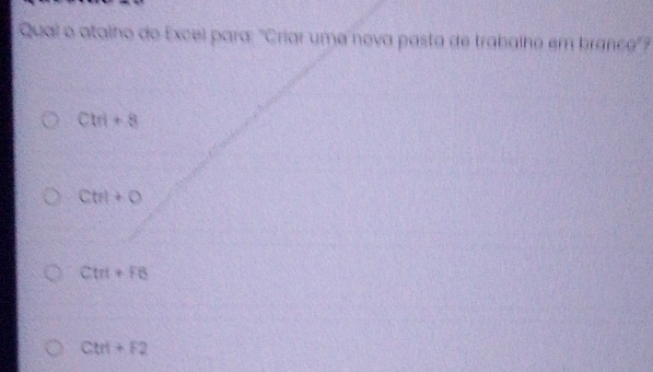 Qual o atalho do Excel para: 'Criar uma nova pasta de trabalho em branca'?
Ctri+8
Ctrl+O
Ctrl+F8
Ctrl+F2