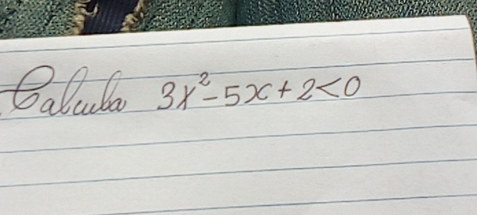 Callua 3x^2-5x+2<0</tex>