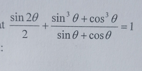  sin 2θ /2 + (sin^3θ +cos^3θ )/sin θ +cos θ  =1