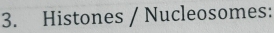 Histones / Nucleosomes: