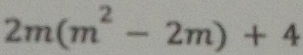 2m(m^2-2m)+4