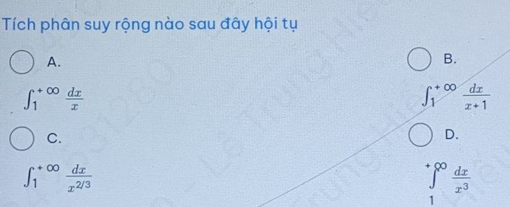 Tích phân suy rộng nào sau đây hội tụ
A.
B.
∈t _1^((+∈fty)frac dx)x
∈t _1^((+∈fty)frac dx)x+1
C.
D.
∈t _1^((+∈fty)frac dx)x^(2/3)
∈tlimits _1^((+∈fty)frac dx)x^3