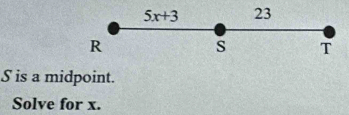 5x+3
23
R
s
T
S is a midpoint. 
Solve for x.