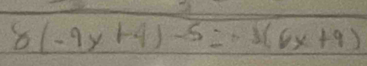 8(-9y+4)-5=-3(6x+9)