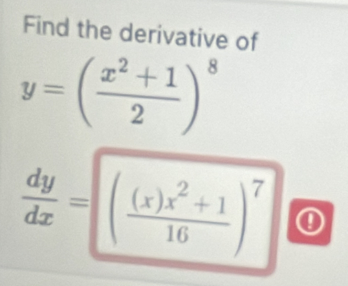 Find the derivative of
y=( (x^2+1)/2 )^8
 dy/dx =( ((x)x^2+1)/16 )^7 ①