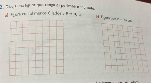 Dibuja una figura que tenga el perímetro indicado. 
a) Figura con al menos 6 lados y P=18u. 
b) Figura c onP=24cm