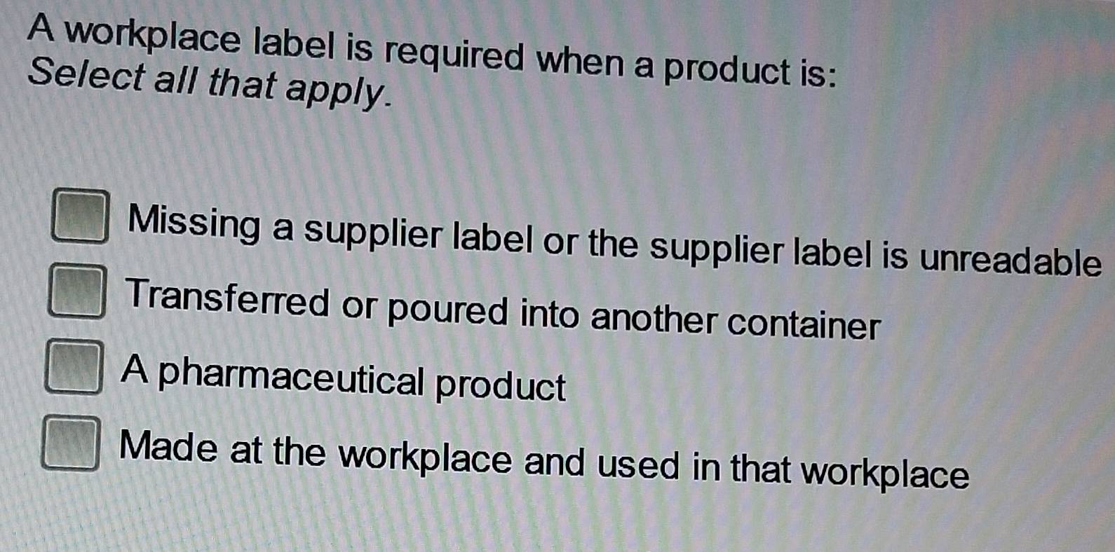 Solved: A workplace label is required when a product is: Select all ...