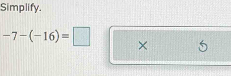 Simplify.
-7-(-16)=□ ×