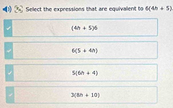 Select the expressions that are equivalent to 6(4h+5)
(4h+5)6
6(5+4h)
5(6h+4)
3(8h+10)