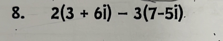 2(3+6i)-3(7-5i).