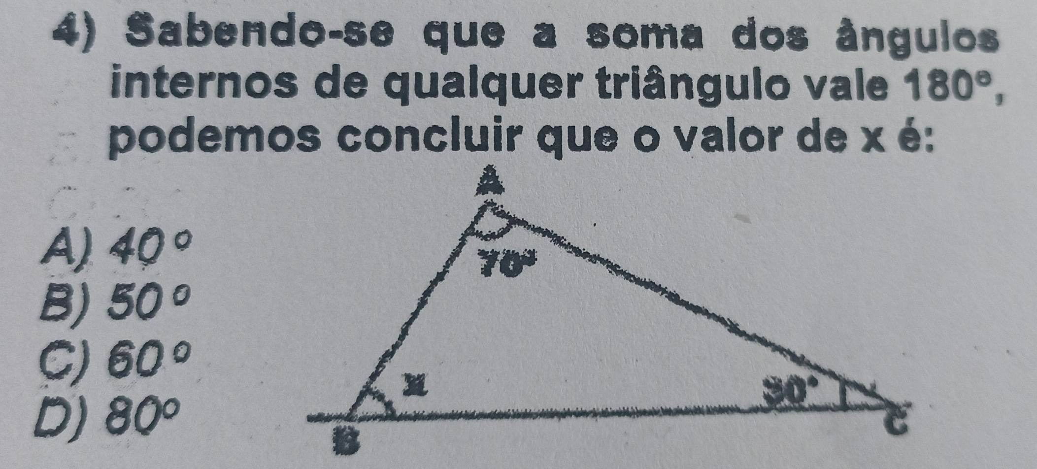 Sabendo-se que a soma dos ângulos
internos de qualquer triângulo vale 180°,
A) 40°
B) 50°
C) 60°
D) 80°