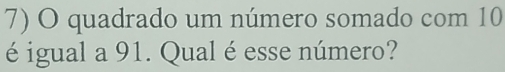 quadrado um número somado com 10
é igual a 91. Qual é esse número?