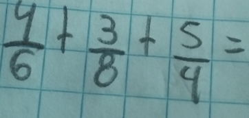  4/6 + 3/8 + 5/4 =