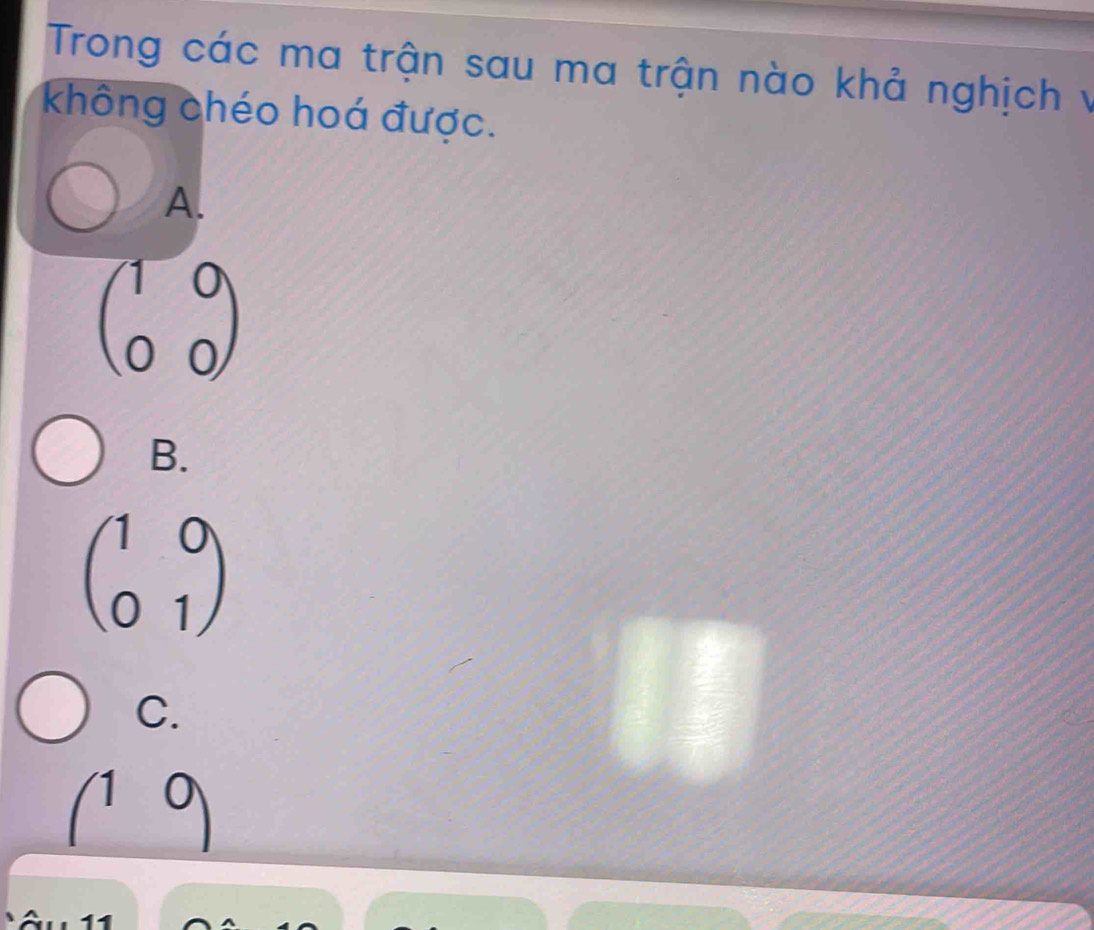 Trong các ma trận sau ma trận nào khả nghịch v
không chéo hoá được.
A.
B.
beginpmatrix 1&0 0&1endpmatrix
C.
(^1)