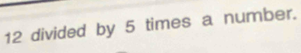 12 divided by 5 times a number.