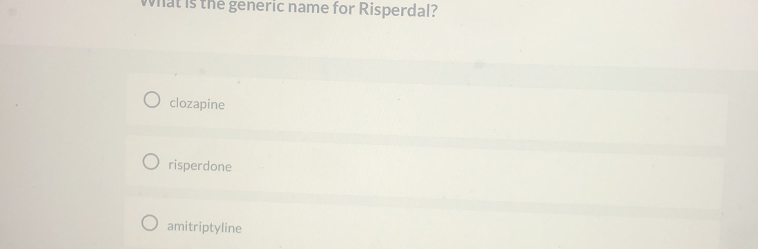 what is the generic name for Risperdal?
clozapine
risperdone
amitriptyline