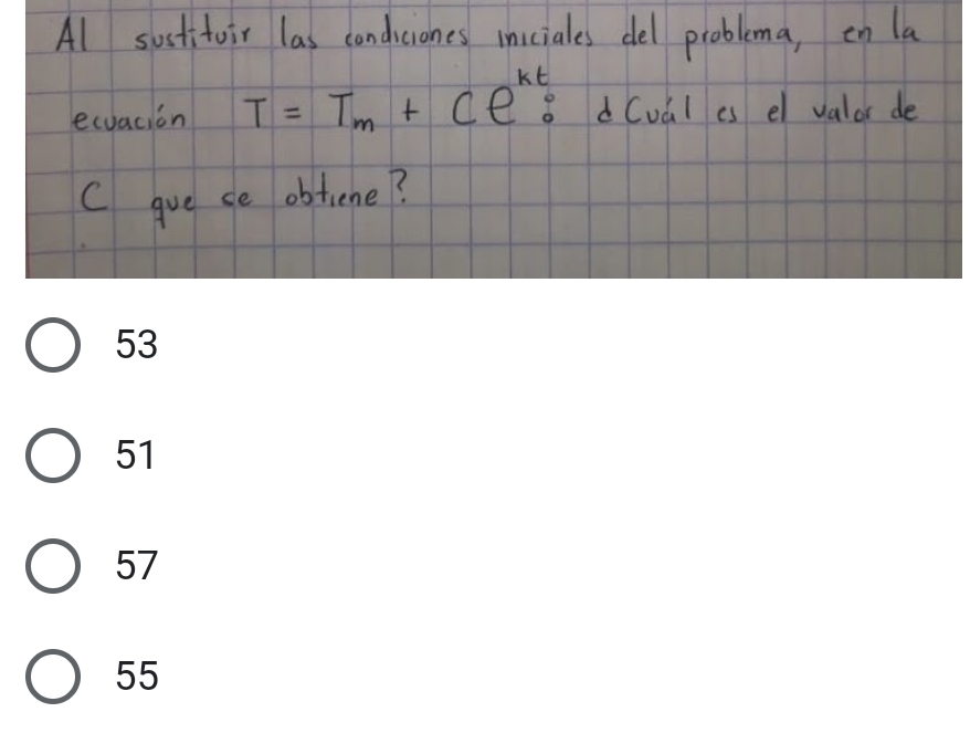 Al sustitoir las condiciones inciales del problema, en la 
ecuacion T=T_m+Ce^(kt) : Bd(val es el valor de 
C gve se obtiene?