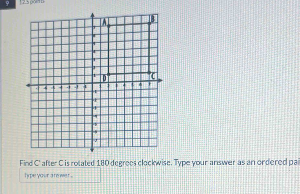 Find C' after C is rotated 180 degrees clockwise. Type your answer as an ordered pai 
type your answer...