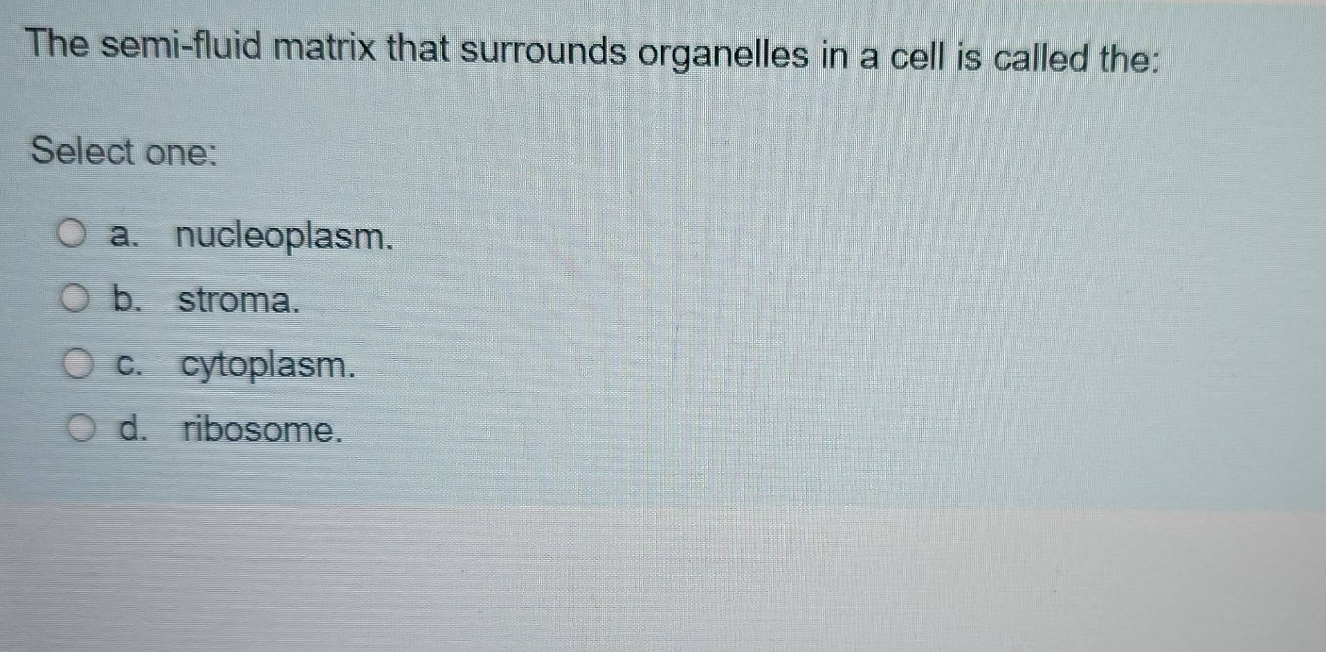 Solved: The semi-fluid matrix that surrounds organelles in a cell is ...