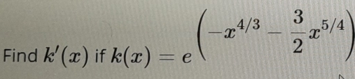 Find k'(x) if k(x)=e^((-x^4/3)- 3/2 x^(5/4))