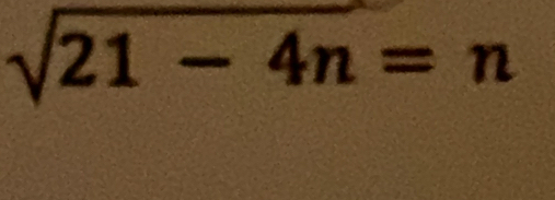 sqrt(21-4n)=n