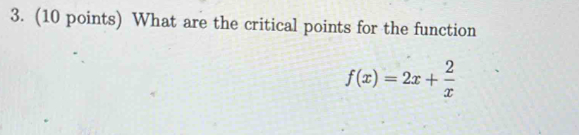 What are the critical points for the function
f(x)=2x+ 2/x 