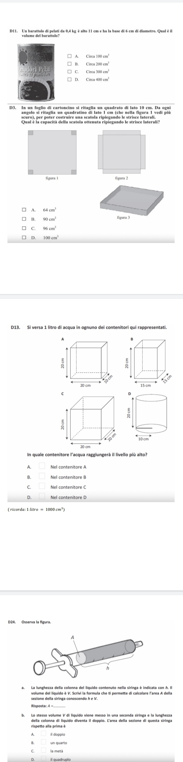 Qual è la capacità della scatola ottenuta ripiegando le strisce laterali?
64cm^3
figura 3 
In quale contenitore l’acqua raggiungerà il livello più alto? 
Nel contenitore A 
volume del liquido è V. Scrivi la formula che ti permette di calcolare l’area A della