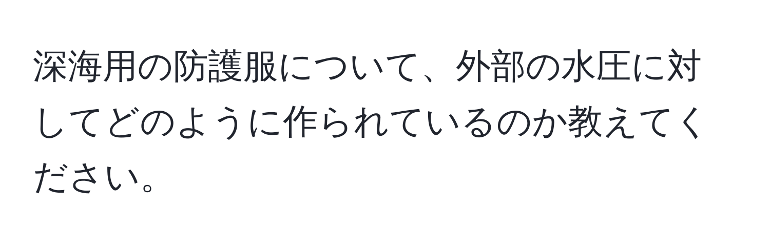 深海用の防護服について、外部の水圧に対してどのように作られているのか教えてください。