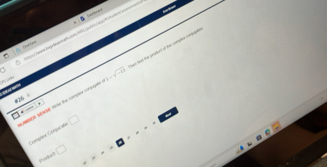 Dashévsard 
Eran Brsan 
C ps://www.bigideasmath.com/MRL/public/app/#/student/assessment> 
Gnet ferw 
UMBER SENSE Write the complex conjugate 1-sqrt(-12) Then find the product of the complex conjugat 
CPS Linkes 
SDEAS MATH 
#26 
Complex Conjucate 
96 
sqrt(1) 
Product^