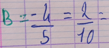 B= (-4)/5 = 2/10 =