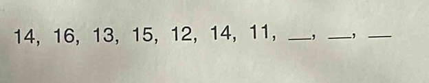 14, 16, 13, 15, 12, 14, 11, _, _,_