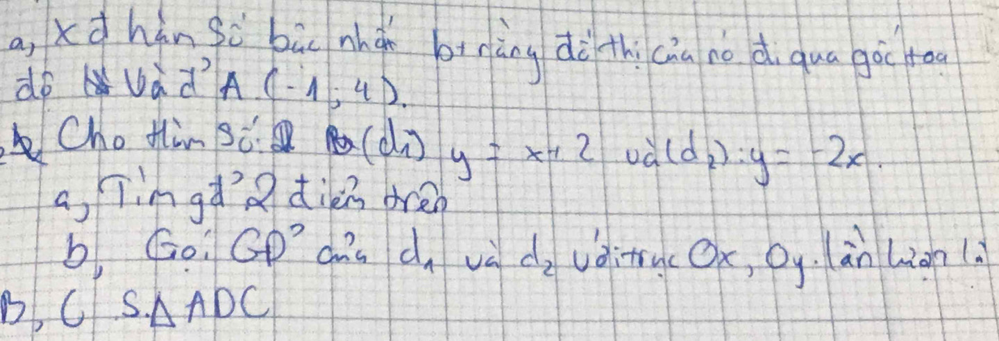 a, xqhǎn gà bù nhà inàng dèthi(in no d qua gàc to
do vad A(-1;4). 
Cho tinsǒ(dn) y=x+2 od (d_2):y=-2x.
a, ingddiàn drèn
b Go GD^2 càa d và d_2 vditry( Ox, Dy. là ∴ |227|
B, C S. △ ADC