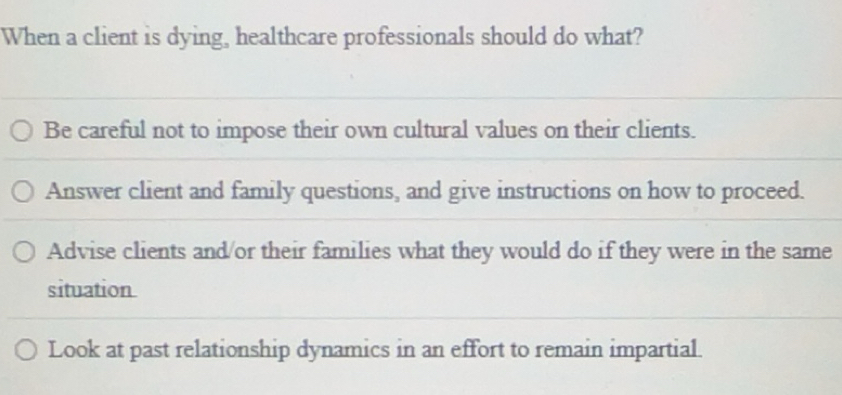 Solved: When a client is dying, healthcare professionals should do what ...