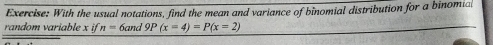 With the usual notations, find the mean and variance of binomial distribution for a binomial 
random variable x if n=6and 9P(x=4)=P(x=2)