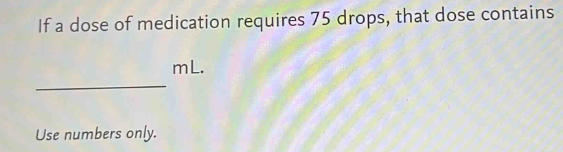 Solved: If a dose of medication requires 75 drops, that dose contains ...