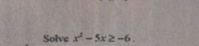 Solve x^2-5x≥ -6.