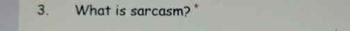 What is sarcasm? *