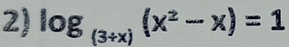 log _(3+x)(x^2-x)=1