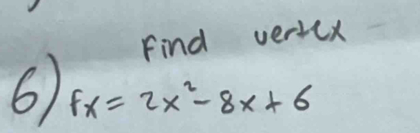 Find vertex 
6 fx=2x^2-8x+6