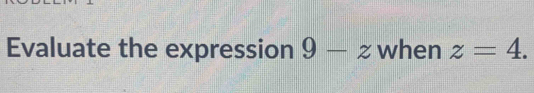 Evaluate the expression 9-z when z=4.