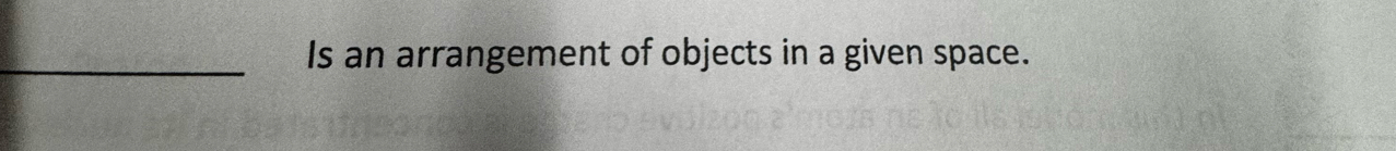 Is an arrangement of objects in a given space.