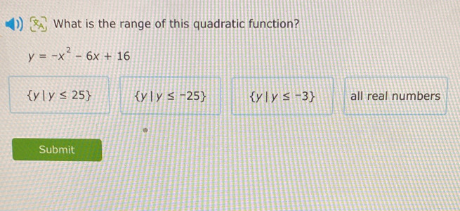 What is the range of this quadratic function?
y=-x^2-6x+16
 y|y≤ 25  y|y≤ -25  y|y≤ -3 all real numbers
Submit