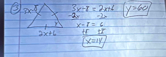 3x-8=2x+6 y=60
-2x -2x
x-T=6
+5+8
x=14