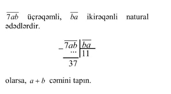 overline 7ab üçrəqəmli, overline ba ikirəqənli natural 
ədədlərdir.
frac -overline 7ab|overline baoverline 37
olarsa, a+b cəmini tapın.